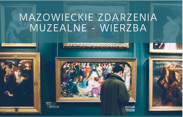 „Mazowieckie Zdarzenia Muzealne – Wierzba” – konkurs z nową kategorią