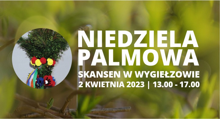 Niedziela Palmowa w Skansenie w Wygiełzowie – 2 kwietnia.