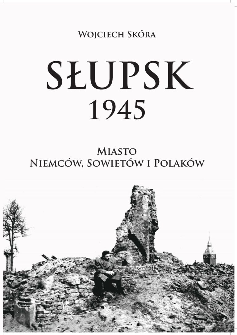 Słupsk 1945. Miasto Niemców, Sowietów i Polaków