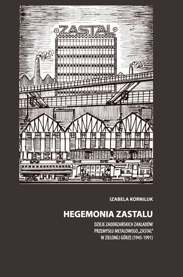 Hegemonia Zastalu. Dzieje Zaodrzańskich Zakładów Przemysłu Metalowego ZASTAL w Zielonej Górze 1945-1991