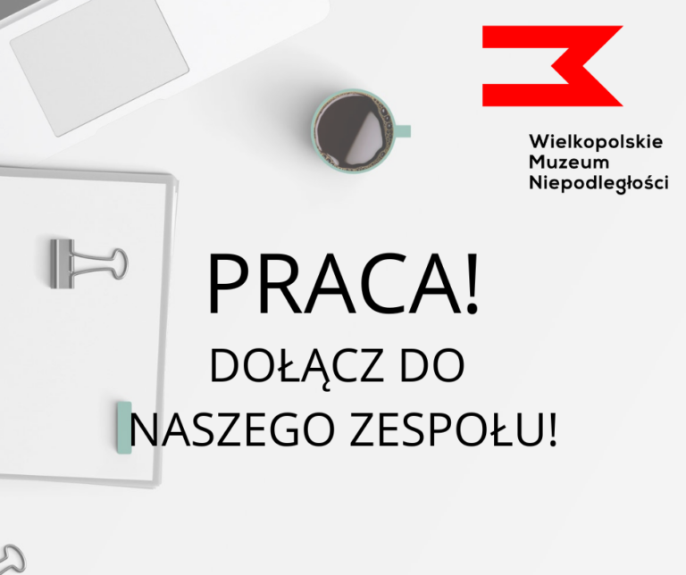 Wielkopolskie Muzeum Niepodległości ogłasza nabór na stanowisko: koordynator ds. wystaw czasowych i wydarzeń